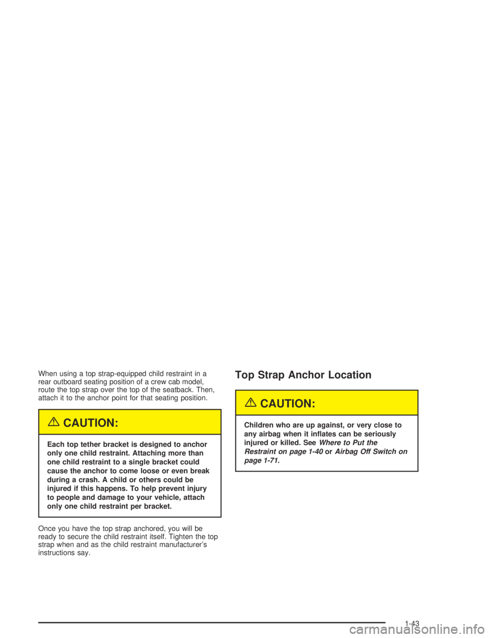 GMC CANYON 2005 Service Manual When using a top strap-equipped child restraint in a
rear outboard seating position of a crew cab model,
route the top strap over the top of the seatback. Then,
attach it to the anchor point for that 