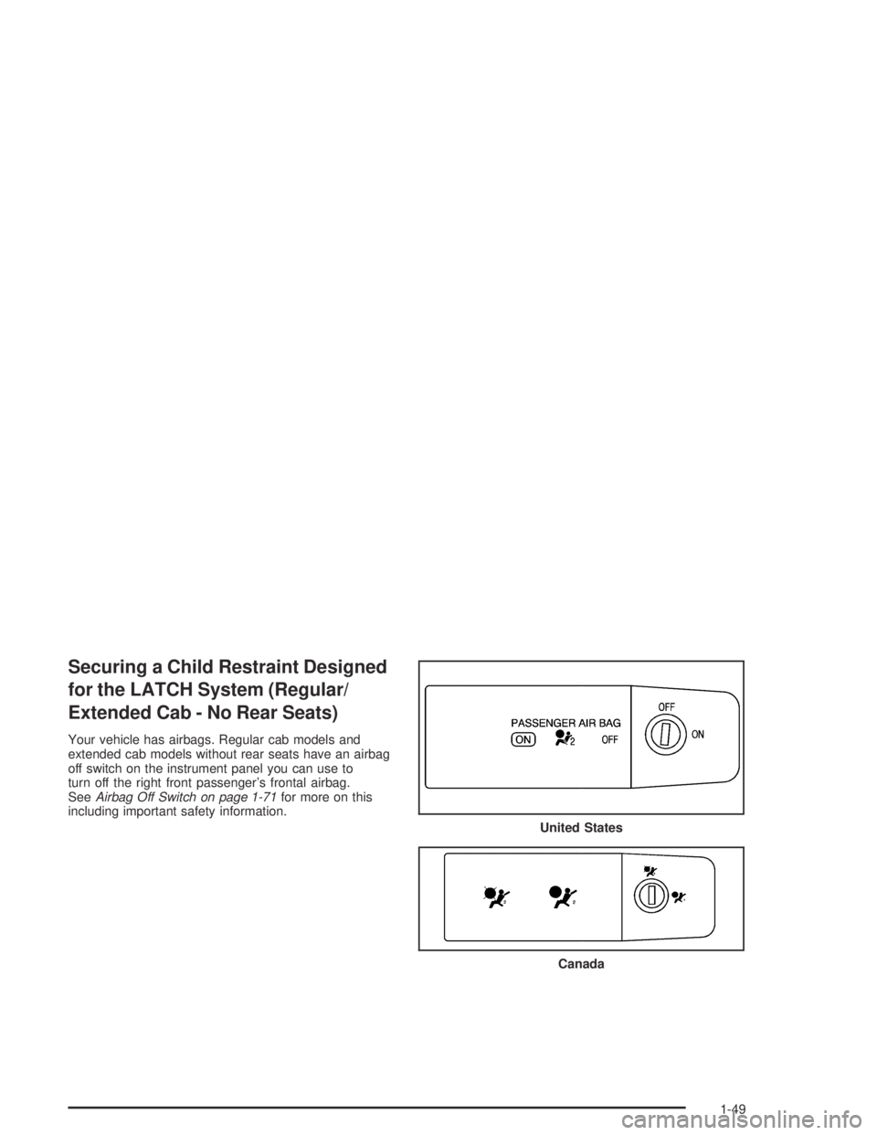 GMC CANYON 2005 Workshop Manual Securing a Child Restraint Designed
for the LATCH System (Regular/
Extended Cab - No Rear Seats)
Your vehicle has airbags. Regular cab models and
extended cab models without rear seats have an airbag
