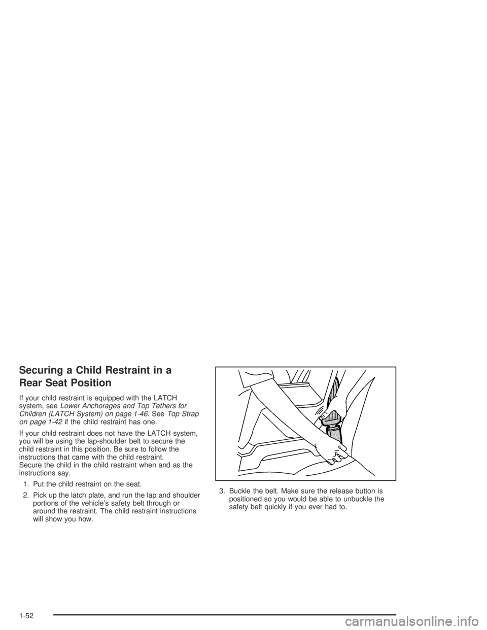 GMC CANYON 2005 Owners Guide Securing a Child Restraint in a
Rear Seat Position
If your child restraint is equipped with the LATCH
system, seeLower Anchorages and Top Tethers for
Children (LATCH System) on page 1-46. SeeTop Strap