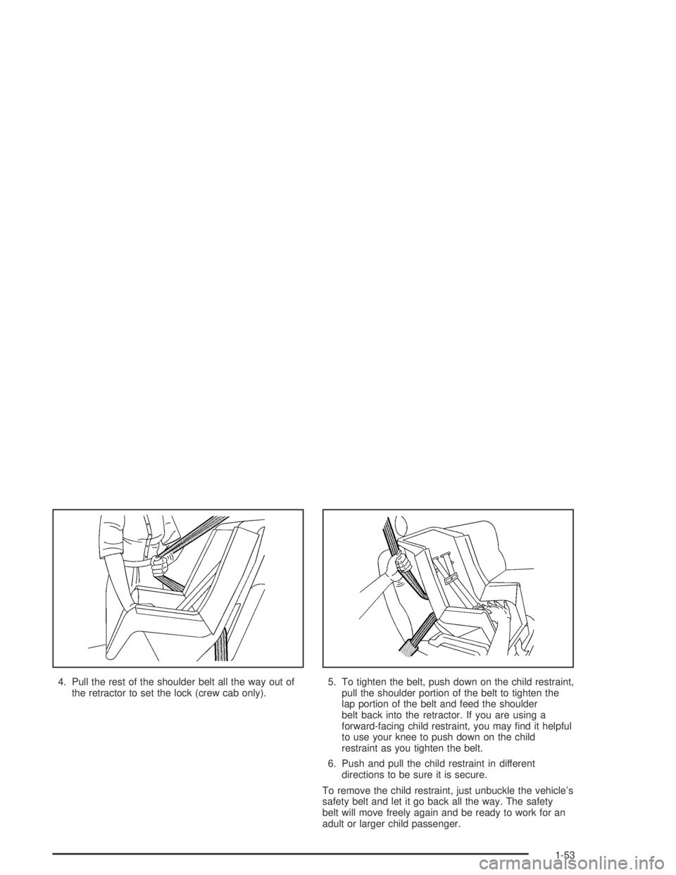 GMC CANYON 2005 Owners Guide 4. Pull the rest of the shoulder belt all the way out of
the retractor to set the lock (crew cab only).5. To tighten the belt, push down on the child restraint,
pull the shoulder portion of the belt t