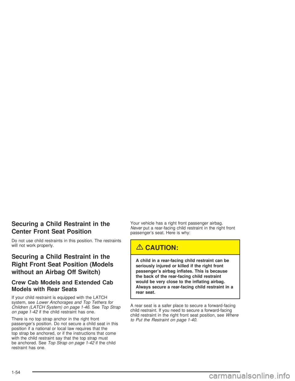 GMC CANYON 2005 Workshop Manual Securing a Child Restraint in the
Center Front Seat Position
Do not use child restraints in this position. The restraints
will not work properly.
Securing a Child Restraint in the
Right Front Seat Pos