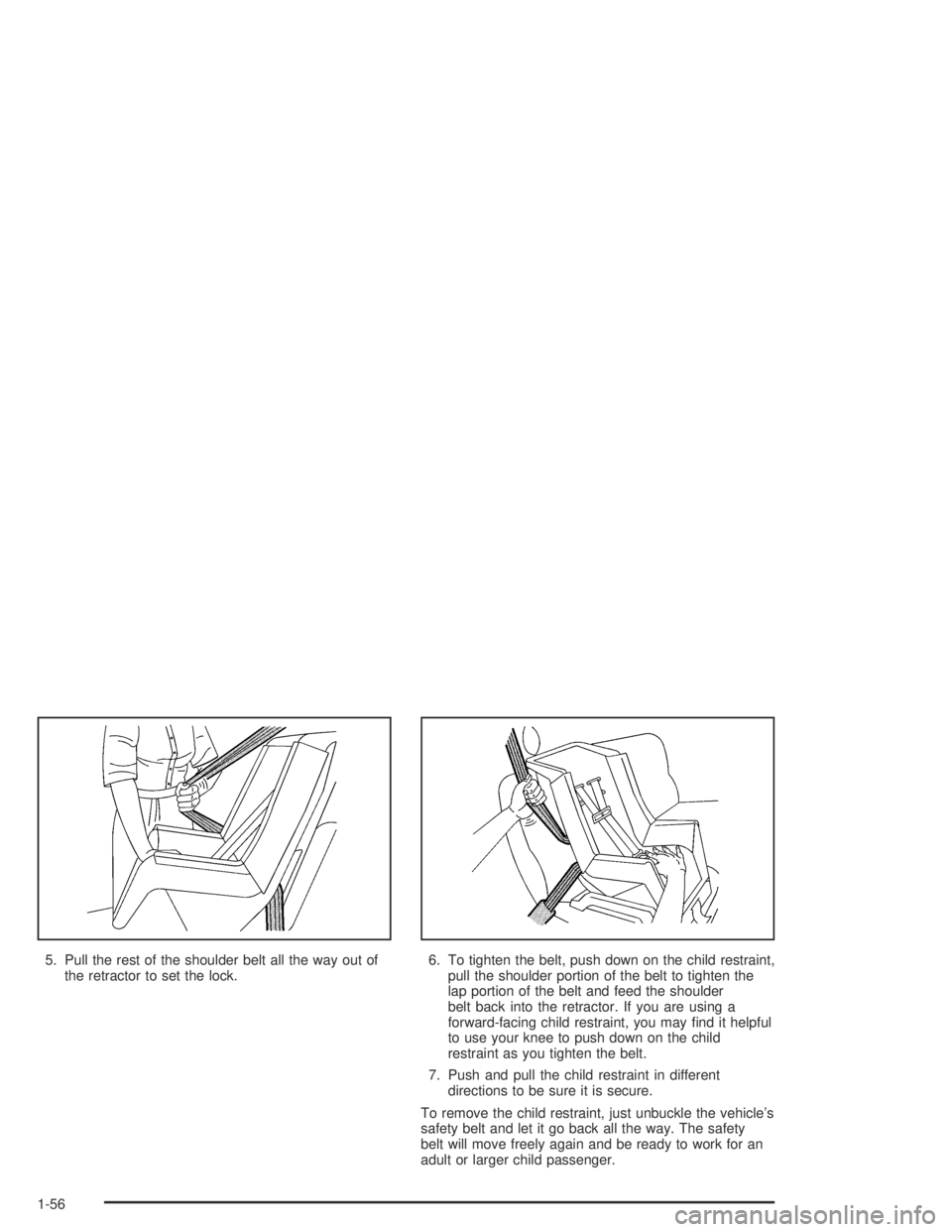 GMC CANYON 2005 Owners Guide 5. Pull the rest of the shoulder belt all the way out of
the retractor to set the lock.6. To tighten the belt, push down on the child restraint,
pull the shoulder portion of the belt to tighten the
la