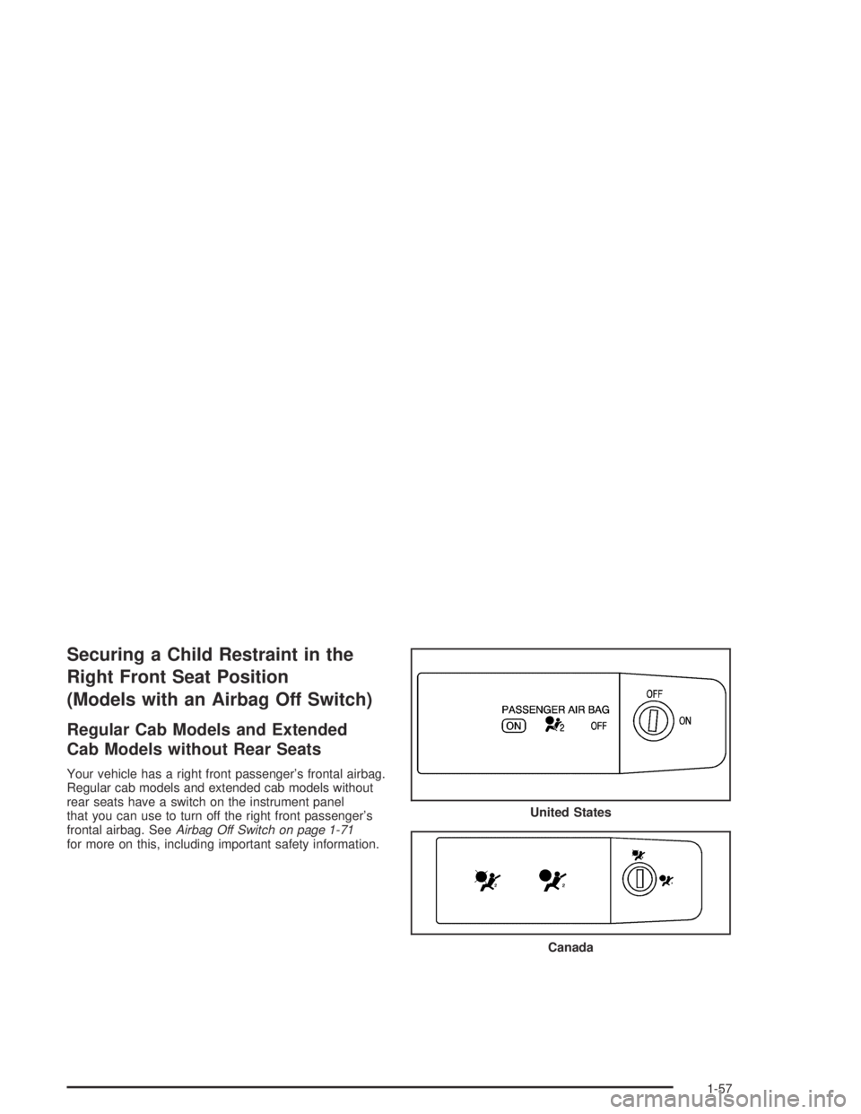 GMC CANYON 2005 Repair Manual Securing a Child Restraint in the
Right Front Seat Position
(Models with an Airbag Off Switch)
Regular Cab Models and Extended
Cab Models without Rear Seats
Your vehicle has a right front passenger’ GMC CANYON 2005 Repair Manual Securing a Child Restraint in the
Right Front Seat Position
(Models with an Airbag Off Switch)
Regular Cab Models and Extended
Cab Models without Rear Seats
Your vehicle has a right front passenger’