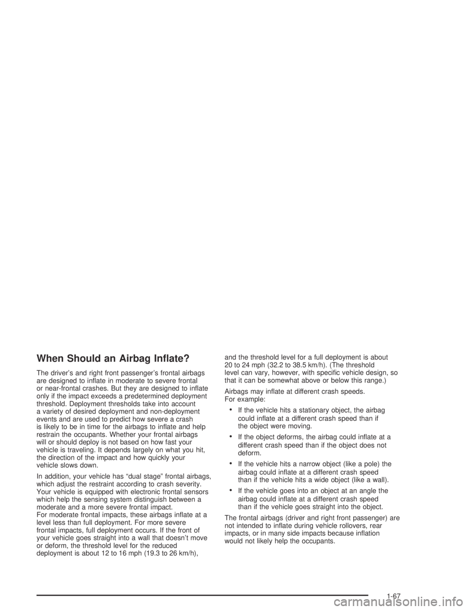 GMC CANYON 2005 Manual PDF When Should an Airbag In�ate?
The driver’s and right front passenger’s frontal airbags
are designed to in�ate in moderate to severe frontal
or near-frontal crashes. But they are designed to in�ate