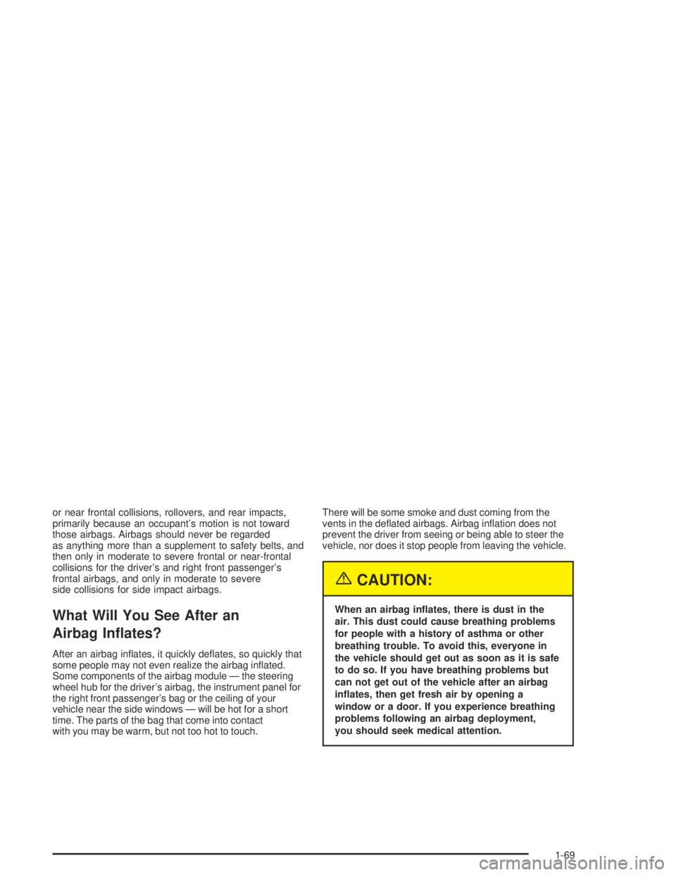 GMC CANYON 2005  Owners Manual or near frontal collisions, rollovers, and rear impacts,
primarily because an occupant’s motion is not toward
those airbags. Airbags should never be regarded
as anything more than a supplement to sa