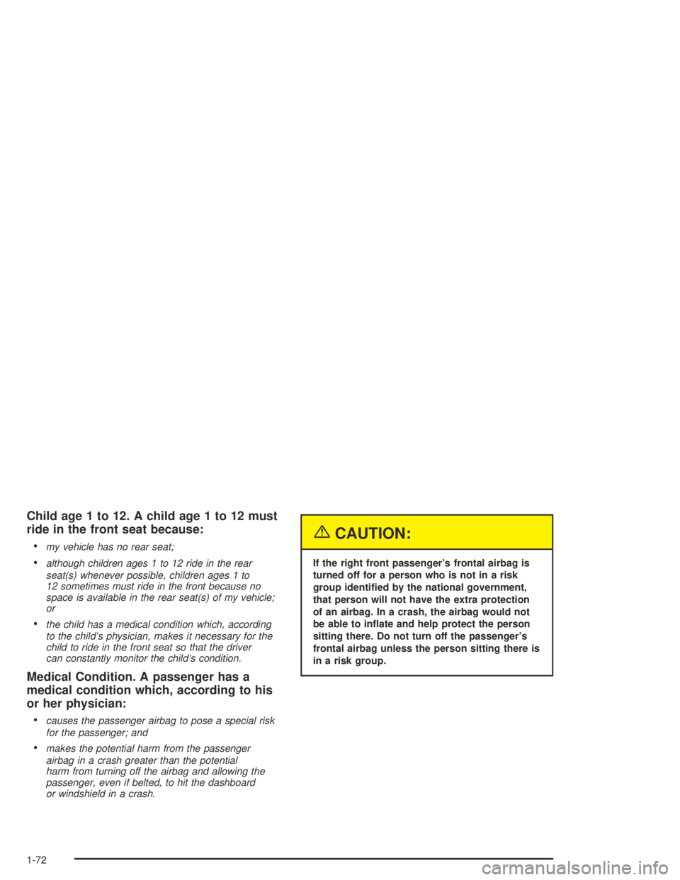 GMC CANYON 2005 Manual PDF Child age 1 to 12. A child age 1 to 12 must
ride in the front seat because:

my vehicle has no rear seat;
although children ages 1 to 12 ride in the rear
seat(s) whenever possible, children ages 1 t