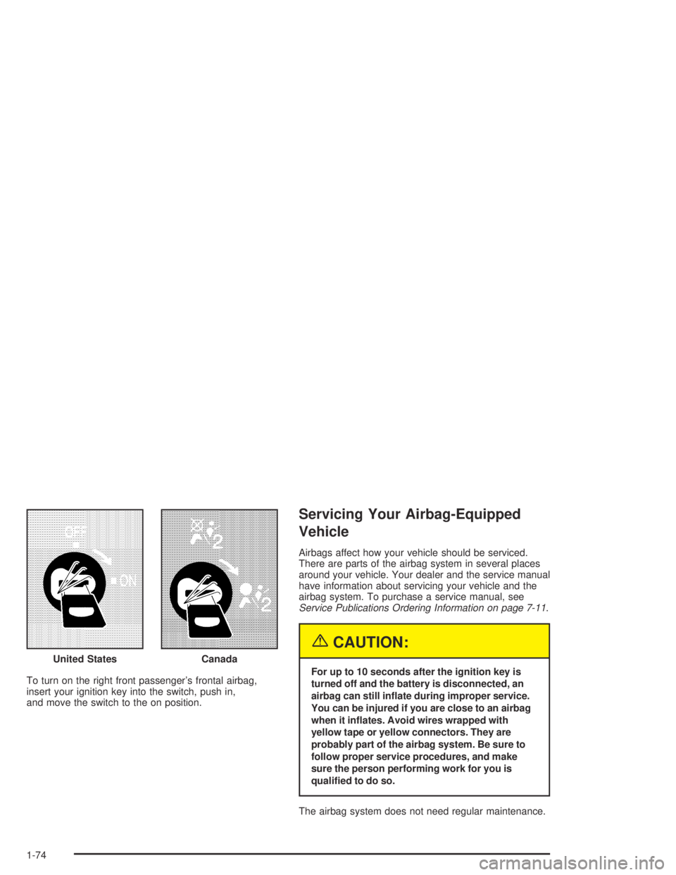 GMC CANYON 2005  Owners Manual To turn on the right front passenger’s frontal airbag,
insert your ignition key into the switch, push in,
and move the switch to the on position.
Servicing Your Airbag-Equipped
Vehicle
Airbags affec