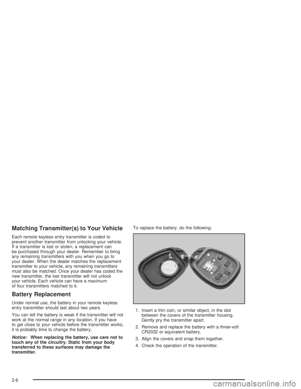 GMC CANYON 2005 Manual Online Matching Transmitter(s) to Your Vehicle
Each remote keyless entry transmitter is coded to
prevent another transmitter from unlocking your vehicle.
If a transmitter is lost or stolen, a replacement can GMC CANYON 2005 Manual Online Matching Transmitter(s) to Your Vehicle
Each remote keyless entry transmitter is coded to
prevent another transmitter from unlocking your vehicle.
If a transmitter is lost or stolen, a replacement can