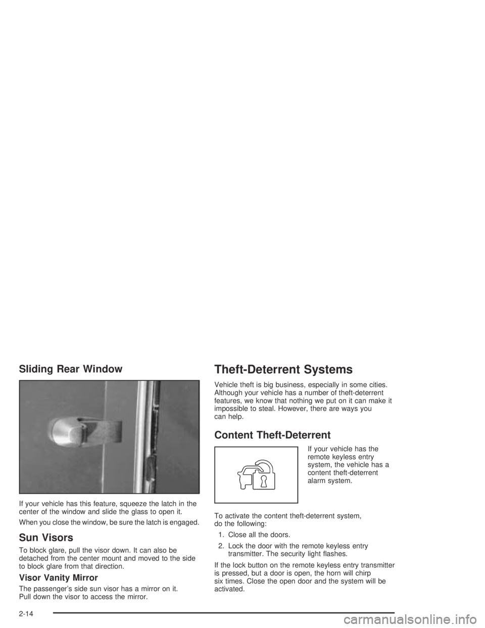 GMC CANYON 2005 Owners Manual Sliding Rear Window
If your vehicle has this feature, squeeze the latch in the
center of the window and slide the glass to open it.
When you close the window, be sure the latch is engaged.
Sun Visors
GMC CANYON 2005 Owners Manual Sliding Rear Window
If your vehicle has this feature, squeeze the latch in the
center of the window and slide the glass to open it.
When you close the window, be sure the latch is engaged.
Sun Visors