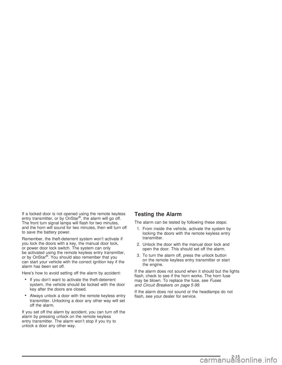 GMC CANYON 2005 Owners Manual If a locked door is not opened using the remote keyless
entry transmitter, or by OnStar®, the alarm will go off.
The front turn signal lamps will �ash for two minutes,
and the horn will sound for two