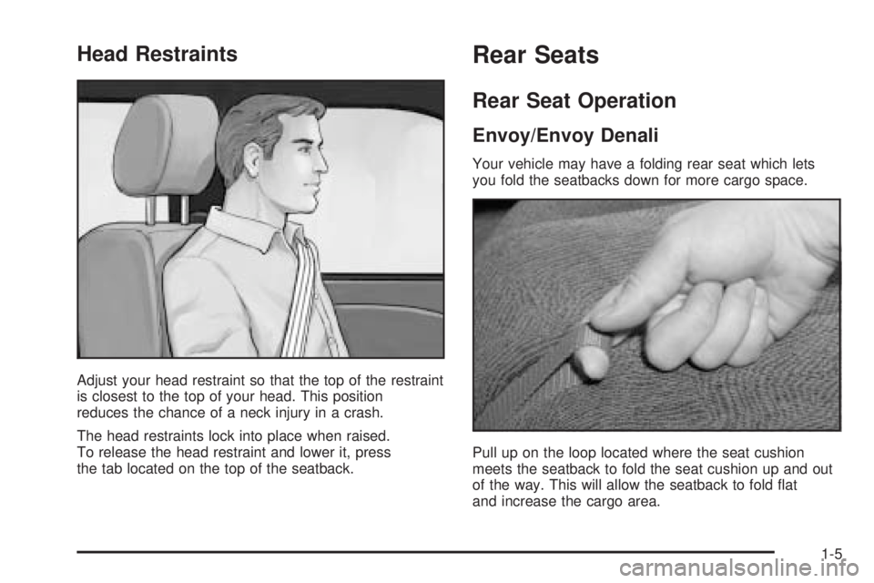 GMC ENVOY 2005 User Guide Head Restraints
Adjust your head restraint so that the top of the restraint
is closest to the top of your head. This position
reduces the chance of a neck injury in a crash.
The head restraints lock i