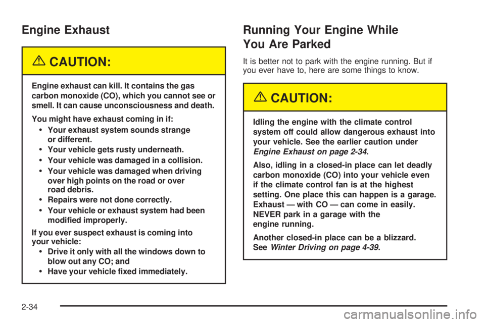 GMC ENVOY 2005  Owners Manual Engine Exhaust
{CAUTION:
Engine exhaust can kill. It contains the gas
carbon monoxide (CO), which you cannot see or
smell. It can cause unconsciousness and death.
You might have exhaust coming in if:

