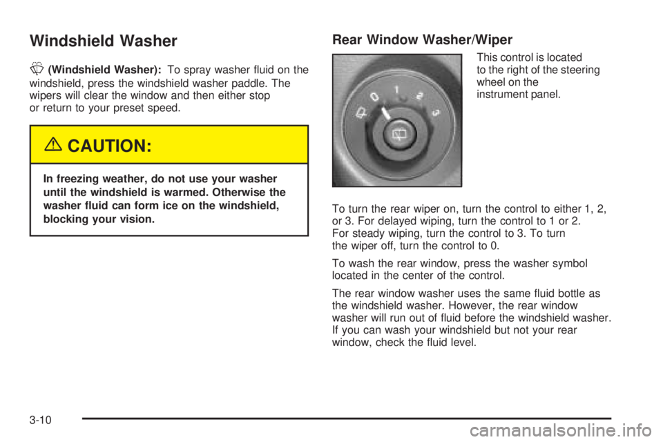 GMC ENVOY 2005 Owners Guide Windshield Washer
L(Windshield Washer):To spray washer �uid on the
windshield, press the windshield washer paddle. The
wipers will clear the window and then either stop
or return to your preset speed.