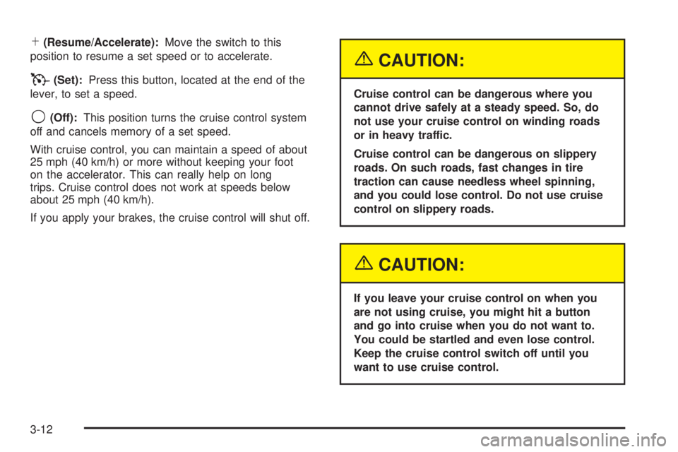 GMC ENVOY 2005  Owners Manual S(Resume/Accelerate):Move the switch to this
position to resume a set speed or to accelerate.
T(Set):Press this button, located at the end of the
lever, to set a speed.
9(Off):This position turns the 