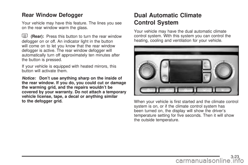 GMC ENVOY 2005 User Guide Rear Window Defogger
Your vehicle may have this feature. The lines you see
on the rear window warm the glass.
<(Rear):Press this button to turn the rear window
defogger on or off. An indicator light i GMC ENVOY 2005 User Guide Rear Window Defogger
Your vehicle may have this feature. The lines you see
on the rear window warm the glass.
<(Rear):Press this button to turn the rear window
defogger on or off. An indicator light i