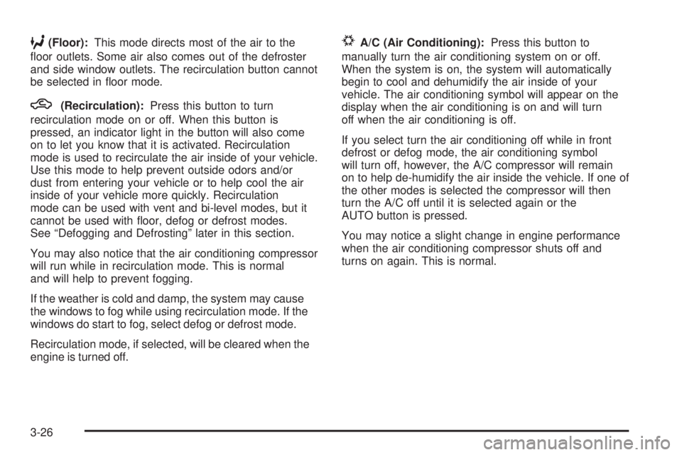 GMC ENVOY 2005 Owners Guide 6(Floor):This mode directs most of the air to the
�oor outlets. Some air also comes out of the defroster
and side window outlets. The recirculation button cannot
be selected in �oor mode.
h(Recirculat