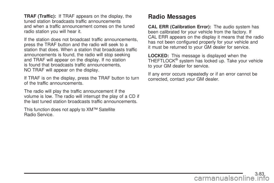 GMC ENVOY 2005 Workshop Manual TRAF (Traffic):If TRAF appears on the display, the
tuned station broadcasts traffic announcements
and when a traffic announcement comes on the tuned
radio station you will hear it.
If the station does GMC ENVOY 2005 Workshop Manual TRAF (Traffic):If TRAF appears on the display, the
tuned station broadcasts traffic announcements
and when a traffic announcement comes on the tuned
radio station you will hear it.
If the station does
