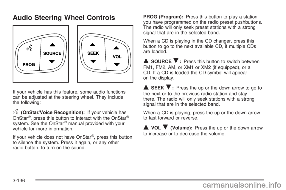 GMC ENVOY 2005 Owners Guide Audio Steering Wheel Controls
If your vehicle has this feature, some audio functions
can be adjusted at the steering wheel. They include
the following:
g(OnStar/Voice Recognition):If your vehicle has
GMC ENVOY 2005 Owners Guide Audio Steering Wheel Controls
If your vehicle has this feature, some audio functions
can be adjusted at the steering wheel. They include
the following:
g(OnStar/Voice Recognition):If your vehicle has