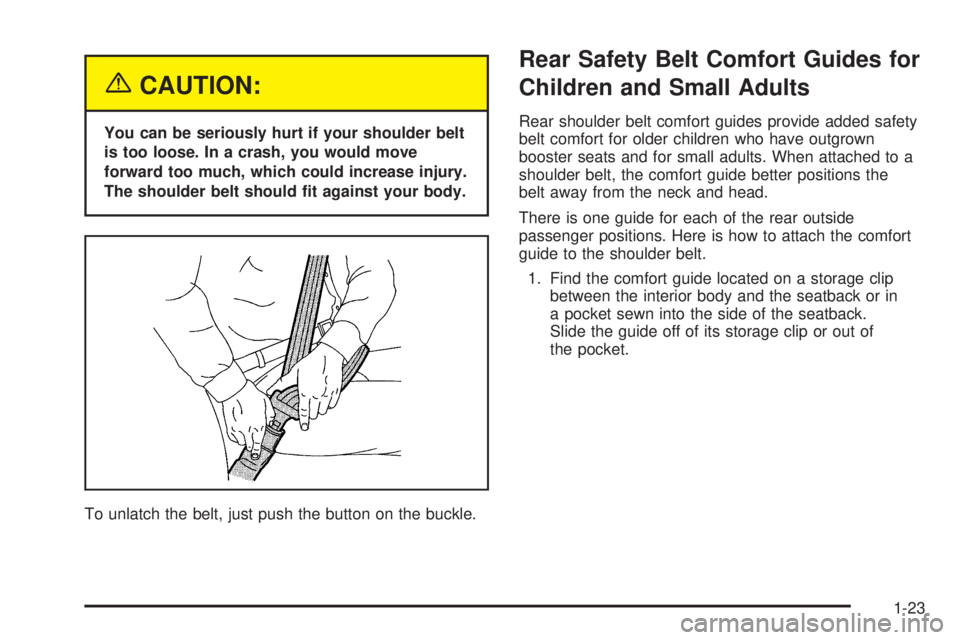 GMC ENVOY 2005 Owners Guide {CAUTION:
You can be seriously hurt if your shoulder belt
is too loose. In a crash, you would move
forward too much, which could increase injury.
The shoulder belt should �t against your body.
To unla