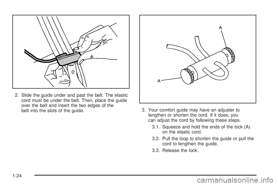 GMC ENVOY 2005 Owners Guide 2. Slide the guide under and past the belt. The elastic
cord must be under the belt. Then, place the guide
over the belt and insert the two edges of the
belt into the slots of the guide.3. Your comfor