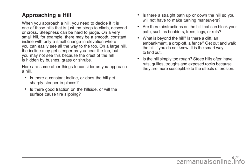 GMC ENVOY 2005  Owners Manual Approaching a Hill
When you approach a hill, you need to decide if it is
one of those hills that is just too steep to climb, descend
or cross. Steepness can be hard to judge. On a very
small hill, for