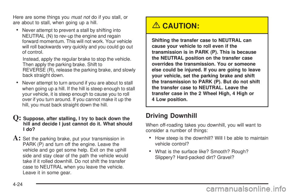 GMC ENVOY 2005  Owners Manual Here are some things youmust notdo if you stall, or
are about to stall, when going up a hill.
Never attempt to prevent a stall by shifting into
NEUTRAL (N) to rev-up the engine and regain
forward mom