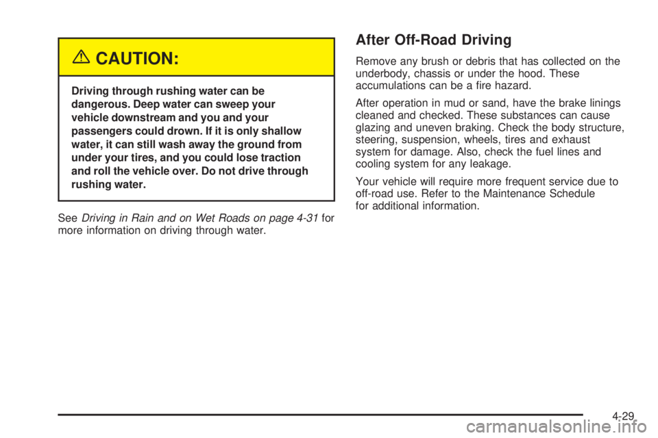 GMC ENVOY 2005  Owners Manual {CAUTION:
Driving through rushing water can be
dangerous. Deep water can sweep your
vehicle downstream and you and your
passengers could drown. If it is only shallow
water, it can still wash away the 