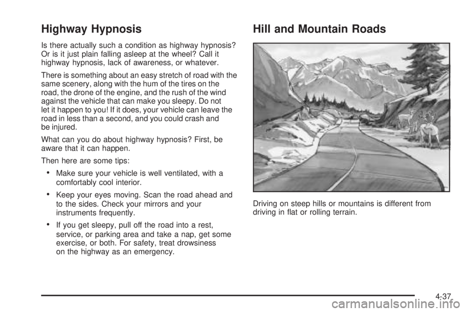 GMC ENVOY 2005 User Guide Highway Hypnosis
Is there actually such a condition as highway hypnosis?
Or is it just plain falling asleep at the wheel? Call it
highway hypnosis, lack of awareness, or whatever.
There is something a