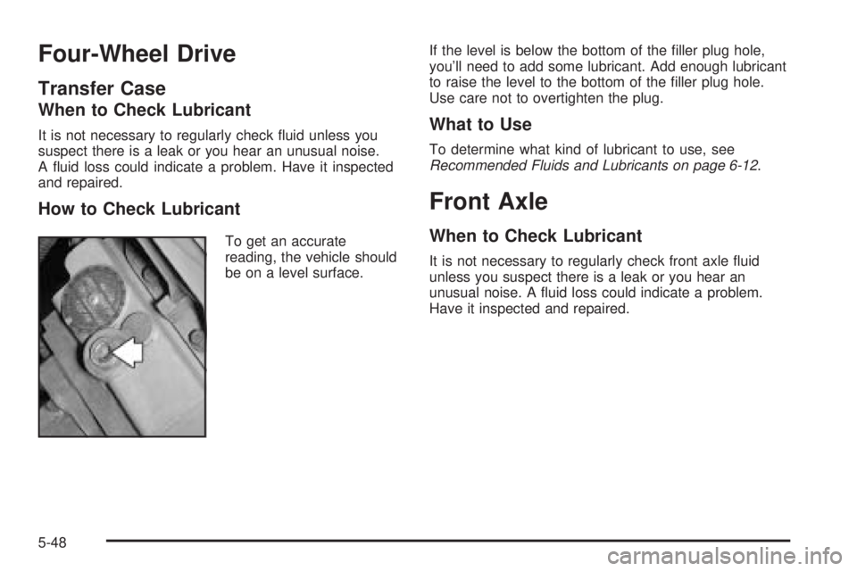 GMC ENVOY 2005  Owners Manual Four-Wheel Drive
Transfer Case
When to Check Lubricant
It is not necessary to regularly check �uid unless you
suspect there is a leak or you hear an unusual noise.
A �uid loss could indicate a problem