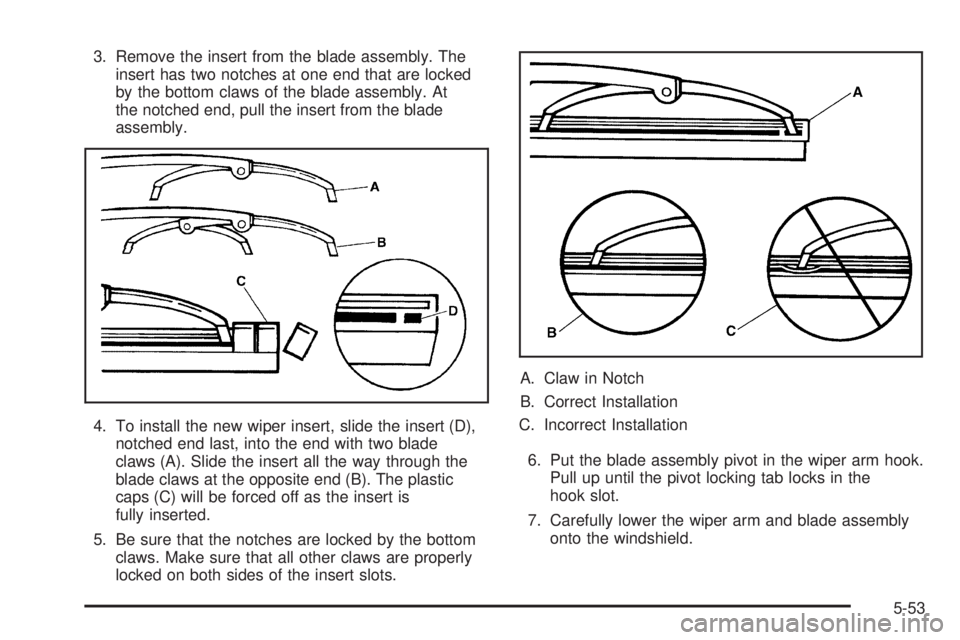 GMC ENVOY 2005  Owners Manual 3. Remove the insert from the blade assembly. The
insert has two notches at one end that are locked
by the bottom claws of the blade assembly. At
the notched end, pull the insert from the blade
assemb