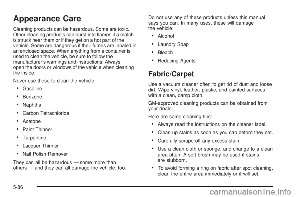 GMC ENVOY 2005 Service Manual Appearance Care
Cleaning products can be hazardous. Some are toxic.
Other cleaning products can burst into �ames if a match
is struck near them or if they get on a hot part of the
vehicle. Some are da