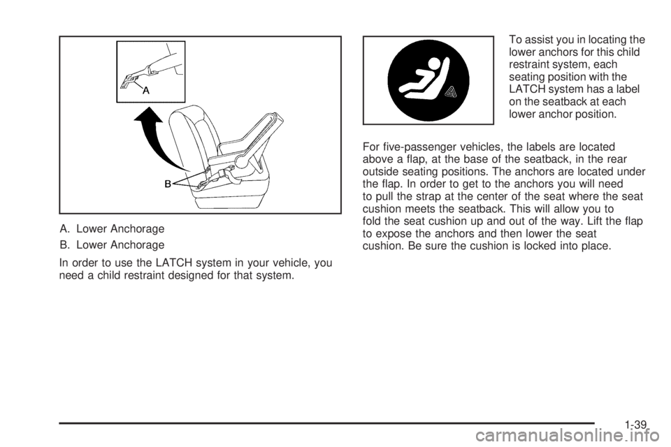 GMC ENVOY 2005 Service Manual A. Lower Anchorage
B. Lower Anchorage
In order to use the LATCH system in your vehicle, you
need a child restraint designed for that system.To assist you in locating the
lower anchors for this child
r