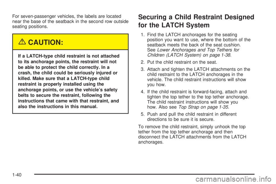 GMC ENVOY 2005 Service Manual For seven-passenger vehicles, the labels are located
near the base of the seatback in the second row outside
seating positions.
{CAUTION:
If a LATCH-type child restraint is not attached
to its anchora