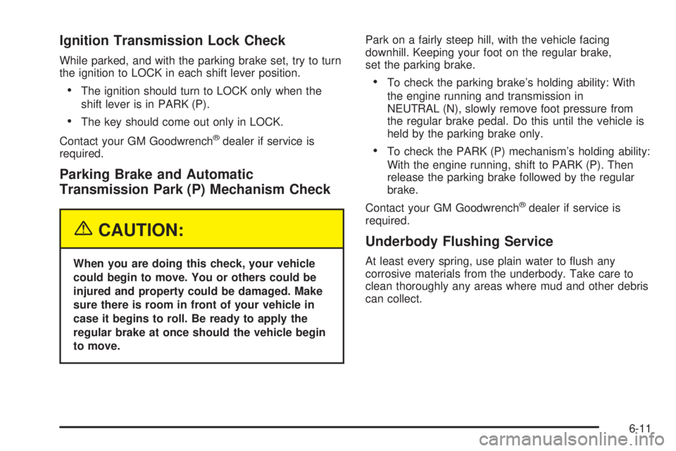 GMC ENVOY 2005 Service Manual Ignition Transmission Lock Check
While parked, and with the parking brake set, try to turn
the ignition to LOCK in each shift lever position.
The ignition should turn to LOCK only when the
shift leve