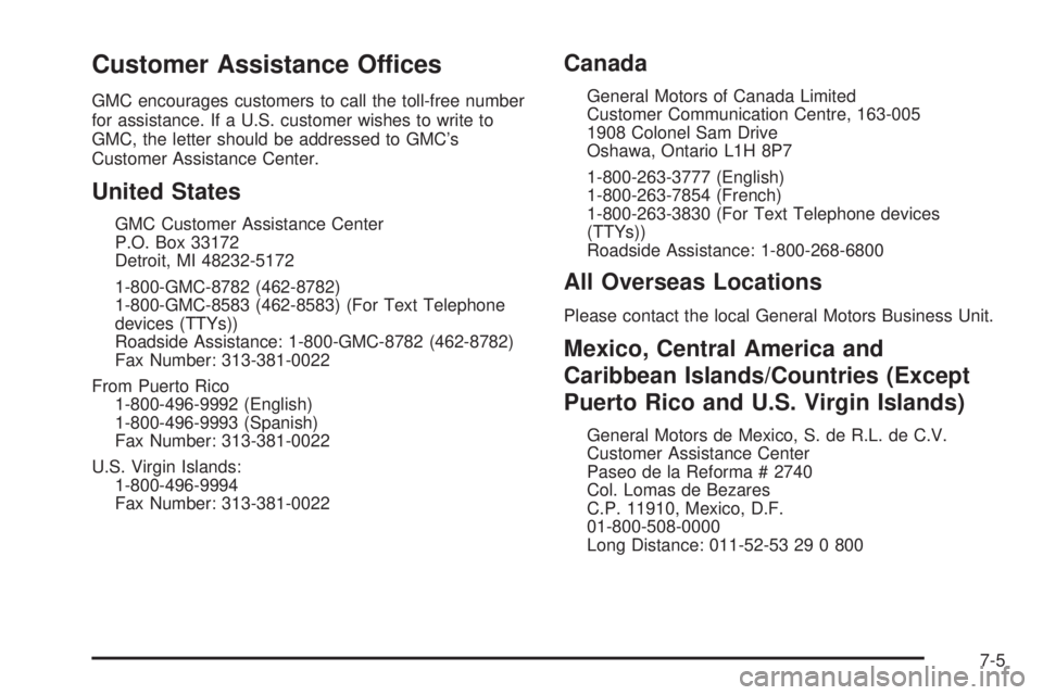 GMC ENVOY 2005  Owners Manual Customer Assistance Offices
GMC encourages customers to call the toll-free number
for assistance. If a U.S. customer wishes to write to
GMC, the letter should be addressed to GMC’s
Customer Assistan