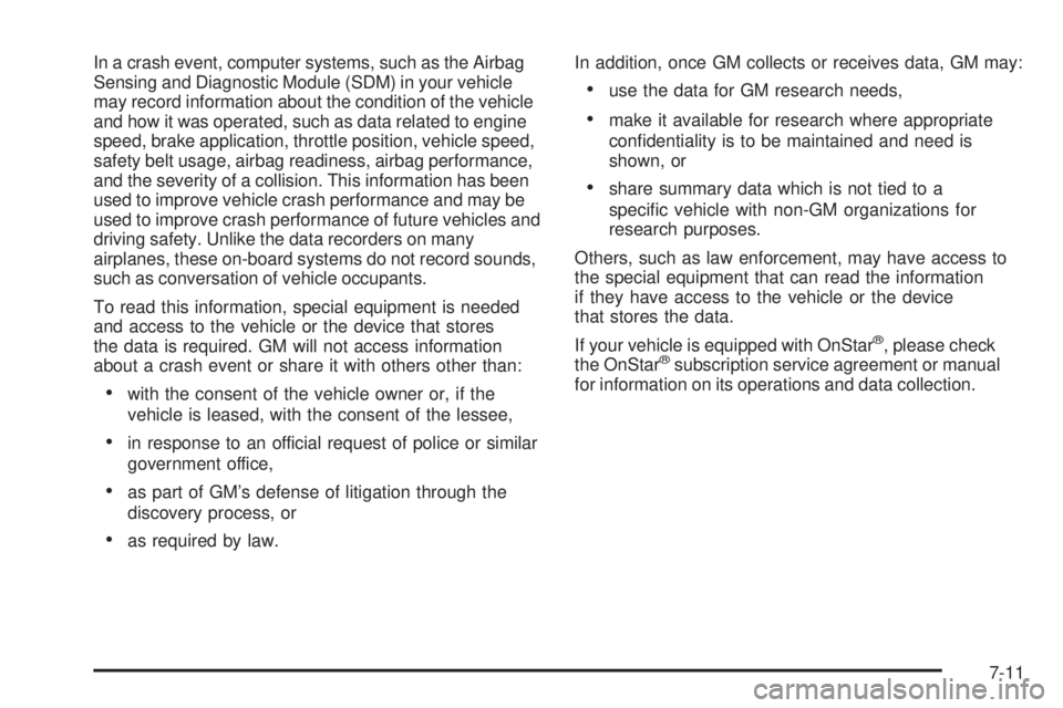 GMC ENVOY 2005 Service Manual In a crash event, computer systems, such as the Airbag
Sensing and Diagnostic Module (SDM) in your vehicle
may record information about the condition of the vehicle
and how it was operated, such as da