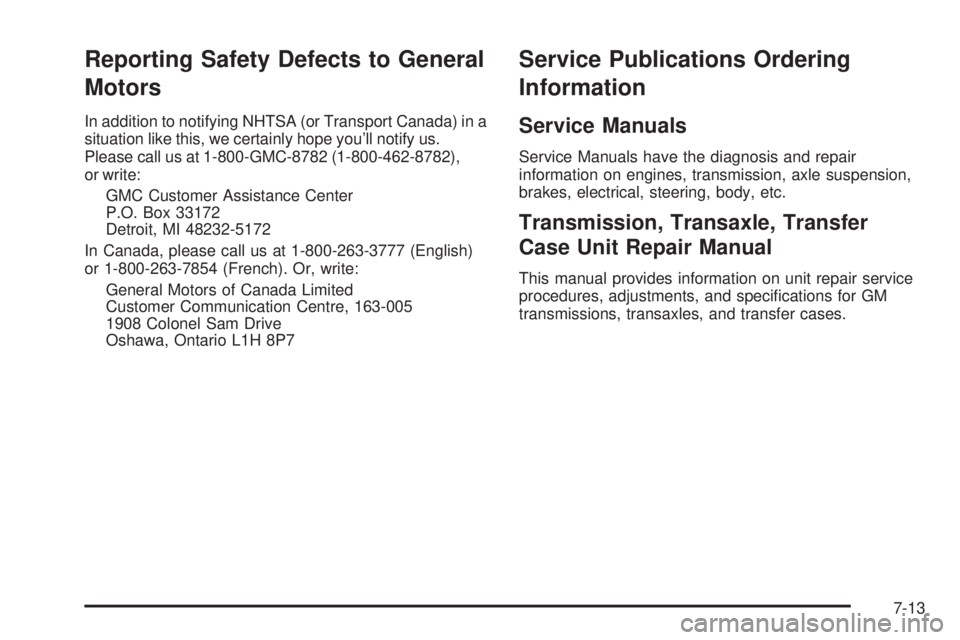 GMC ENVOY 2005 Owners Manual Reporting Safety Defects to General
Motors
In addition to notifying NHTSA (or Transport Canada) in a
situation like this, we certainly hope you’ll notify us.
Please call us at 1-800-GMC-8782 (1-800- GMC ENVOY 2005 Owners Manual Reporting Safety Defects to General
Motors
In addition to notifying NHTSA (or Transport Canada) in a
situation like this, we certainly hope you’ll notify us.
Please call us at 1-800-GMC-8782 (1-800-