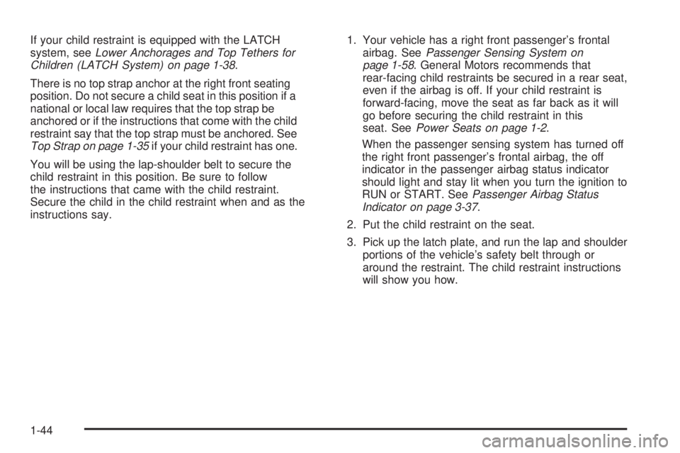 GMC ENVOY 2005 Service Manual If your child restraint is equipped with the LATCH
system, seeLower Anchorages and Top Tethers for
Children (LATCH System) on page 1-38.
There is no top strap anchor at the right front seating
positio