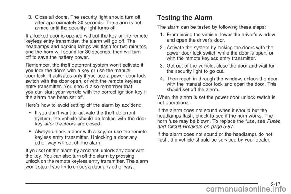 GMC ENVOY 2005  Owners Manual 3. Close all doors. The security light should turn off
after approximately 30 seconds. The alarm is not
armed until the security light turns off.
If a locked door is opened without the key or the remo