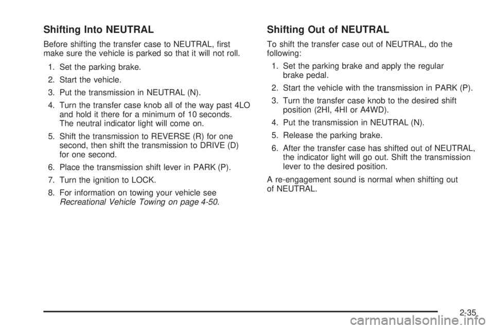 GMC ENVOY XUV 2005 User Guide Shifting Into NEUTRAL
Before shifting the transfer case to NEUTRAL, �rst
make sure the vehicle is parked so that it will not roll.
1. Set the parking brake.
2. Start the vehicle.
3. Put the transmissi