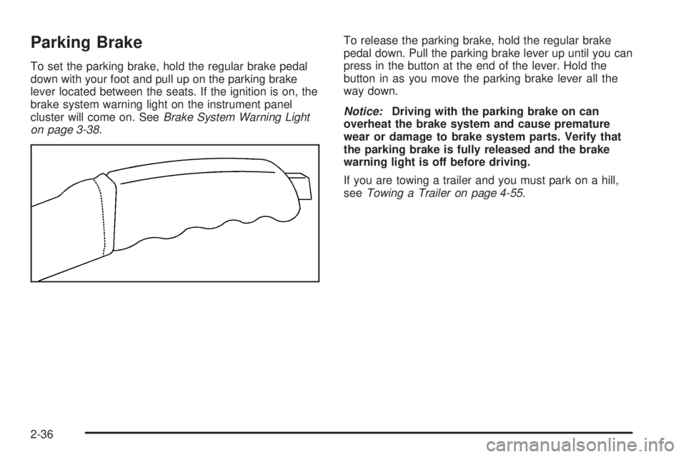 GMC ENVOY XUV 2005  Owners Manual Parking Brake
To set the parking brake, hold the regular brake pedal
down with your foot and pull up on the parking brake
lever located between the seats. If the ignition is on, the
brake system warni