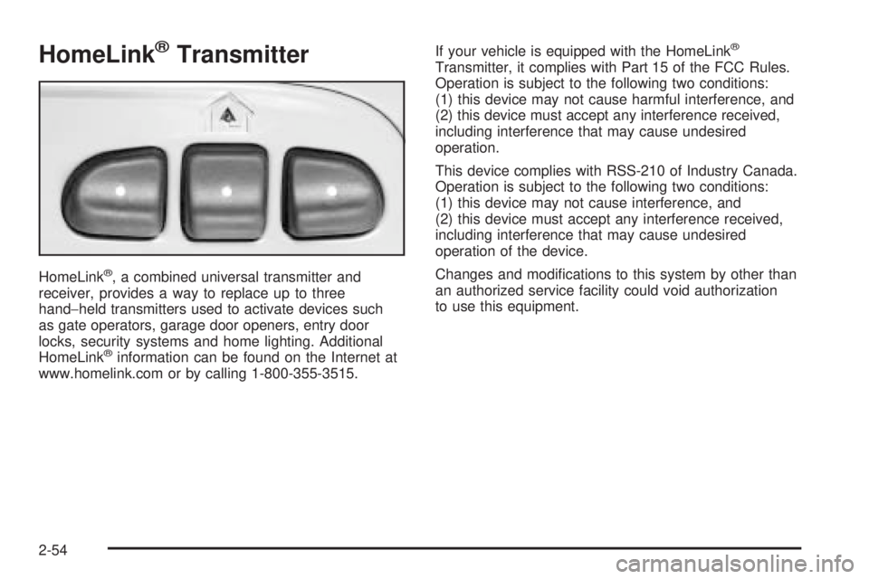 GMC ENVOY XUV 2005 Owners Manual HomeLink®Transmitter
HomeLink®, a combined universal transmitter and
receiver, provides a way to replace up to three
hand−held transmitters used to activate devices such
as gate operators, garage GMC ENVOY XUV 2005 Owners Manual HomeLink®Transmitter
HomeLink®, a combined universal transmitter and
receiver, provides a way to replace up to three
hand−held transmitters used to activate devices such
as gate operators, garage