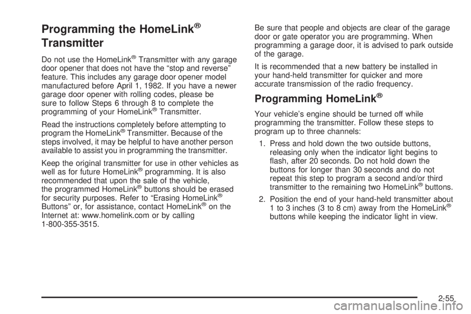 GMC ENVOY XUV 2005  Owners Manual Programming the HomeLink®
Transmitter
Do not use the HomeLink®Transmitter with any garage
door opener that does not have the “stop and reverse”
feature. This includes any garage door opener mode