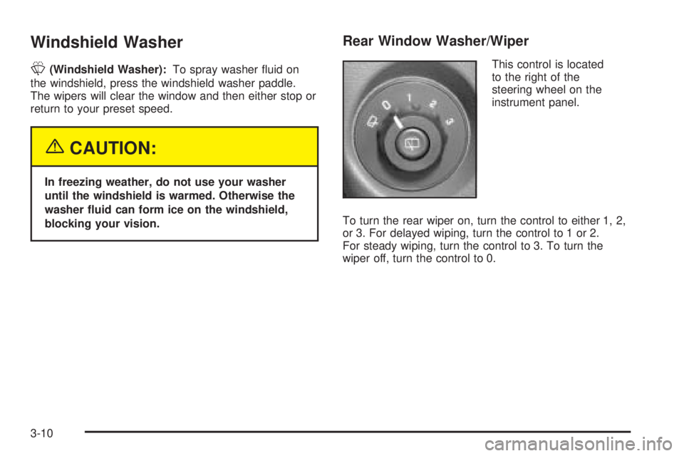 GMC ENVOY XUV 2005 Owners Guide Windshield Washer
L(Windshield Washer):To spray washer �uid on
the windshield, press the windshield washer paddle.
The wipers will clear the window and then either stop or
return to your preset speed.