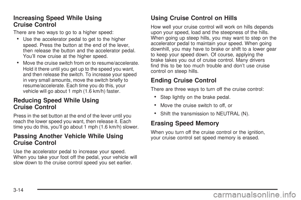 GMC ENVOY XUV 2005  Owners Manual Increasing Speed While Using
Cruise Control
There are two ways to go to a higher speed:
Use the accelerator pedal to get to the higher
speed. Press the button at the end of the lever,
then release th