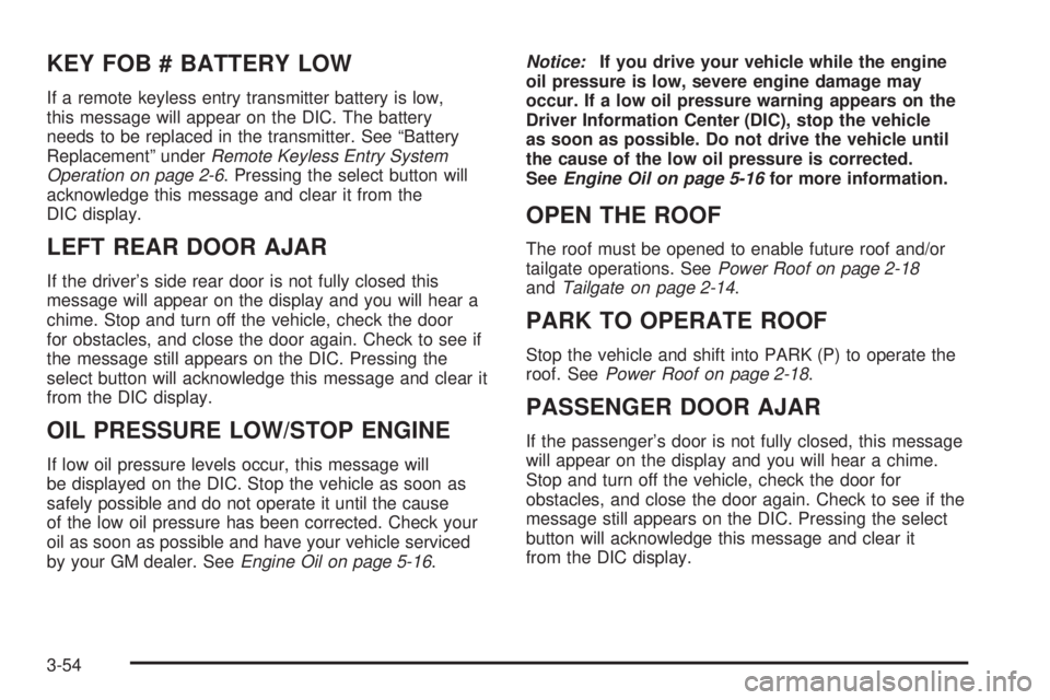 GMC ENVOY XUV 2005  Owners Manual KEY FOB # BATTERY LOW
If a remote keyless entry transmitter battery is low,
this message will appear on the DIC. The battery
needs to be replaced in the transmitter. See “Battery
Replacement” unde