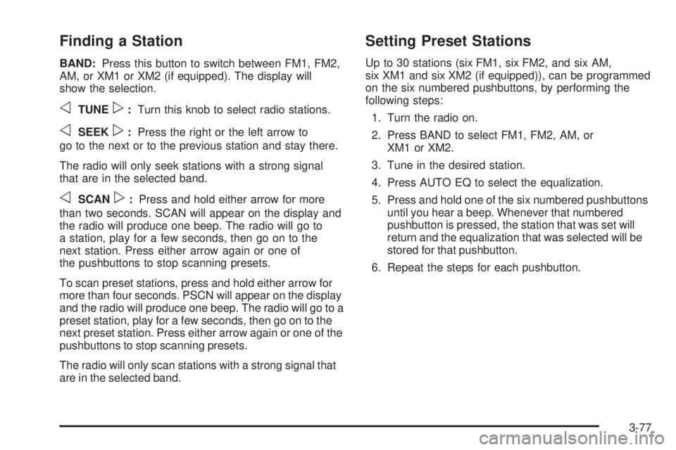 GMC ENVOY XUV 2005 Workshop Manual Finding a Station
BAND:Press this button to switch between FM1, FM2,
AM, or XM1 or XM2 (if equipped). The display will
show the selection.
oTUNEp:Turn this knob to select radio stations.
oSEEKp:Press GMC ENVOY XUV 2005 Workshop Manual Finding a Station
BAND:Press this button to switch between FM1, FM2,
AM, or XM1 or XM2 (if equipped). The display will
show the selection.
oTUNEp:Turn this knob to select radio stations.
oSEEKp:Press