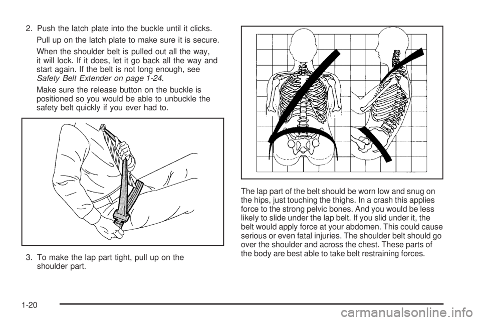 GMC ENVOY XUV 2005  Owners Manual 2. Push the latch plate into the buckle until it clicks.
Pull up on the latch plate to make sure it is secure.
When the shoulder belt is pulled out all the way,
it will lock. If it does, let it go bac