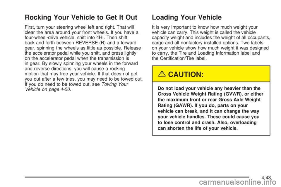 GMC ENVOY XUV 2005 Owners Guide Rocking Your Vehicle to Get It Out
First, turn your steering wheel left and right. That will
clear the area around your front wheels. If you have a
four-wheel-drive vehicle, shift into 4HI. Then shift