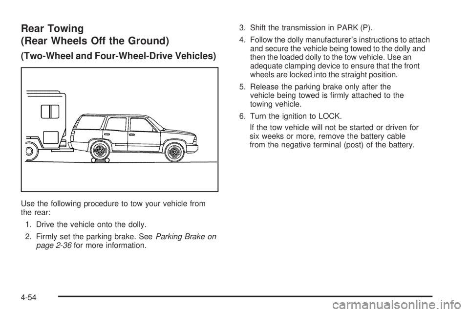 GMC ENVOY XUV 2005 Service Manual Rear Towing
(Rear Wheels Off the Ground)
(Two-Wheel and Four-Wheel-Drive Vehicles)
Use the following procedure to tow your vehicle from
the rear:
1. Drive the vehicle onto the dolly.
2. Firmly set the